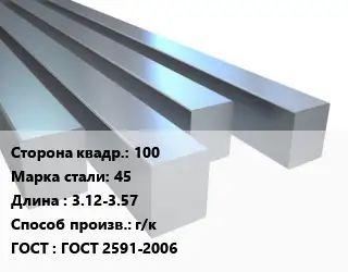 Квадрат стальной 100 Сталь: 45 L=3.12-3.57 г/к ГОСТ 2591-2006